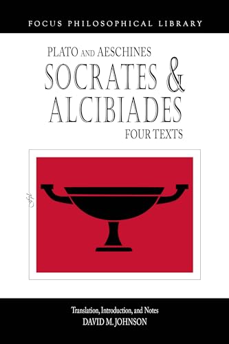 Socrates and Alcibiades: Plato's Alcibiades I & II, Symposium 212c-223a, Aeschines' Alcibiades (Focus Philosophical Library)